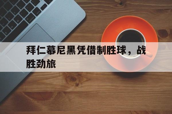 拜仁慕尼黑凭借制胜球，战胜劲旅