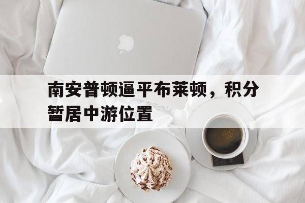 南安普顿逼平布莱顿，积分暂居中游位置