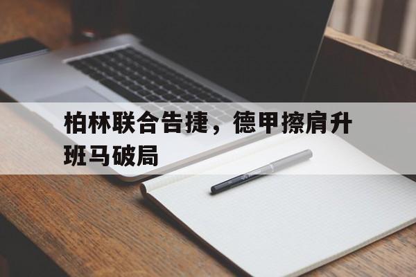 柏林联合告捷，德甲擦肩升班马破局