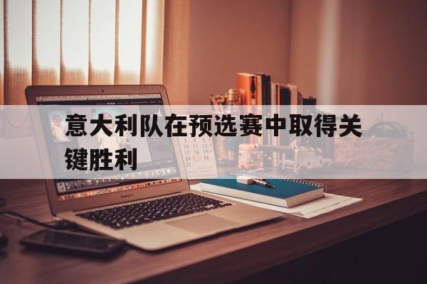 意大利队在预选赛中取得关键胜利
