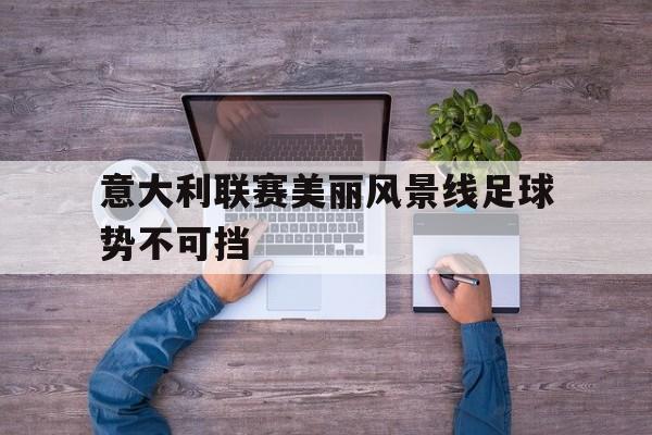 意大利联赛美丽风景线足球势不可挡