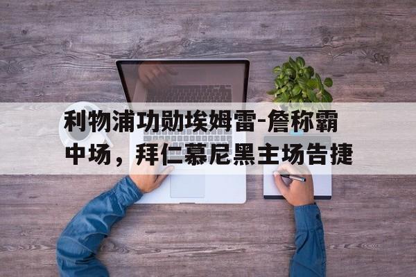 利物浦功勋埃姆雷-詹称霸中场，拜仁慕尼黑主场告捷