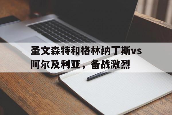 圣文森特和格林纳丁斯vs阿尔及利亚，备战激烈